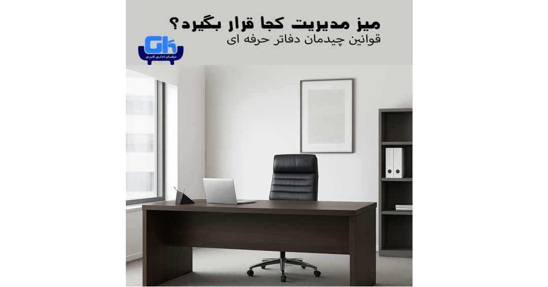 میز مدیریت کجا قرار بگیره؟ قوانین چیدمان دفاتر حرفه‌ای